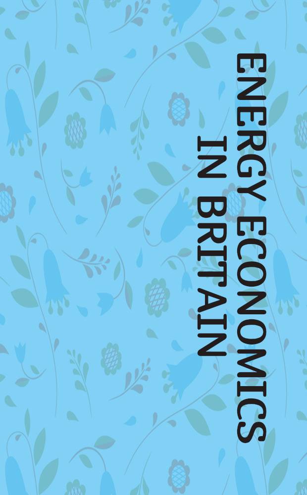 Energy economics in Britain : Papers sel. from distinguished presentations to the BIEE