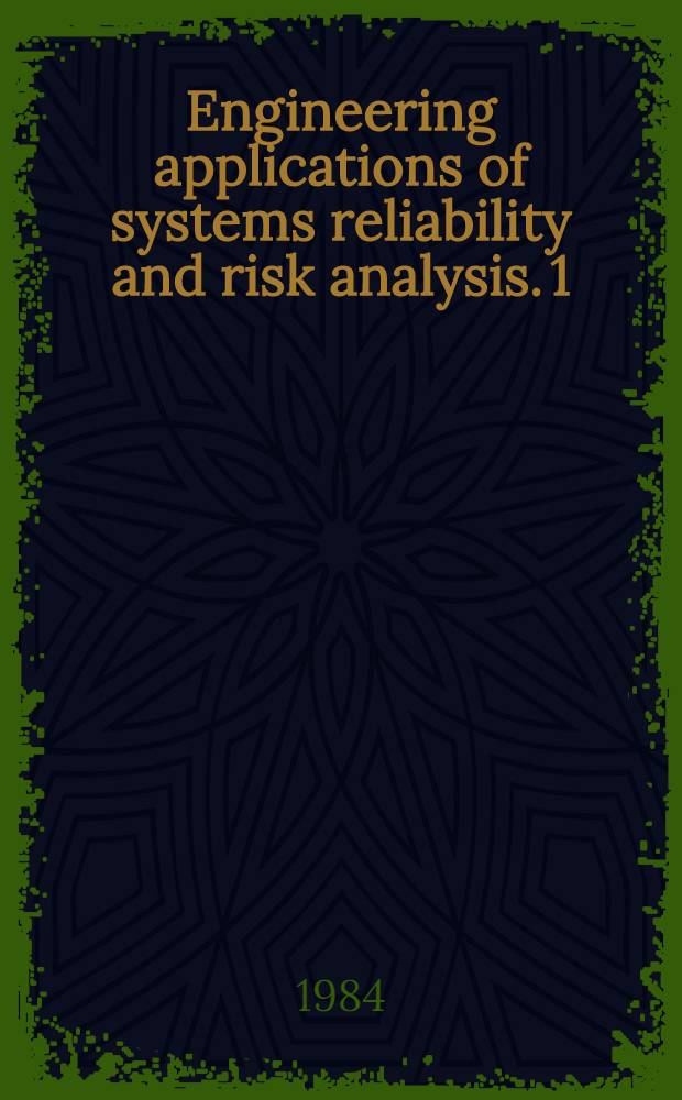 Engineering applications of systems reliability and risk analysis. 1 : Systems reliability and risk analysis