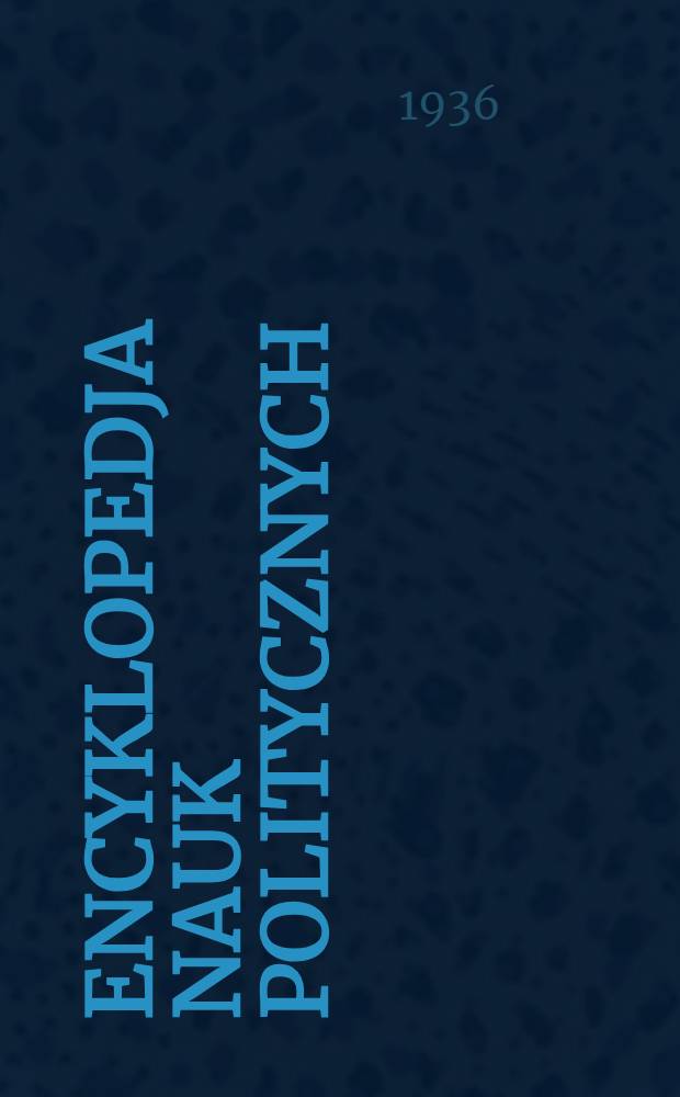 Encyklopedja nauk politycznych : Zagadnienia społeczne, polityczne i gospodarcze : T. 1-3