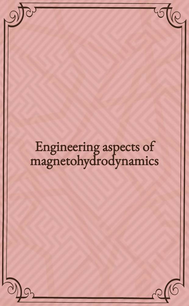 Engineering aspects of magnetohydrodynamics : Proceedings of the second Symposium on the engineering aspects of magnetohydrodynamics, Philadelphia, Penn., March 9 and 10, 1961