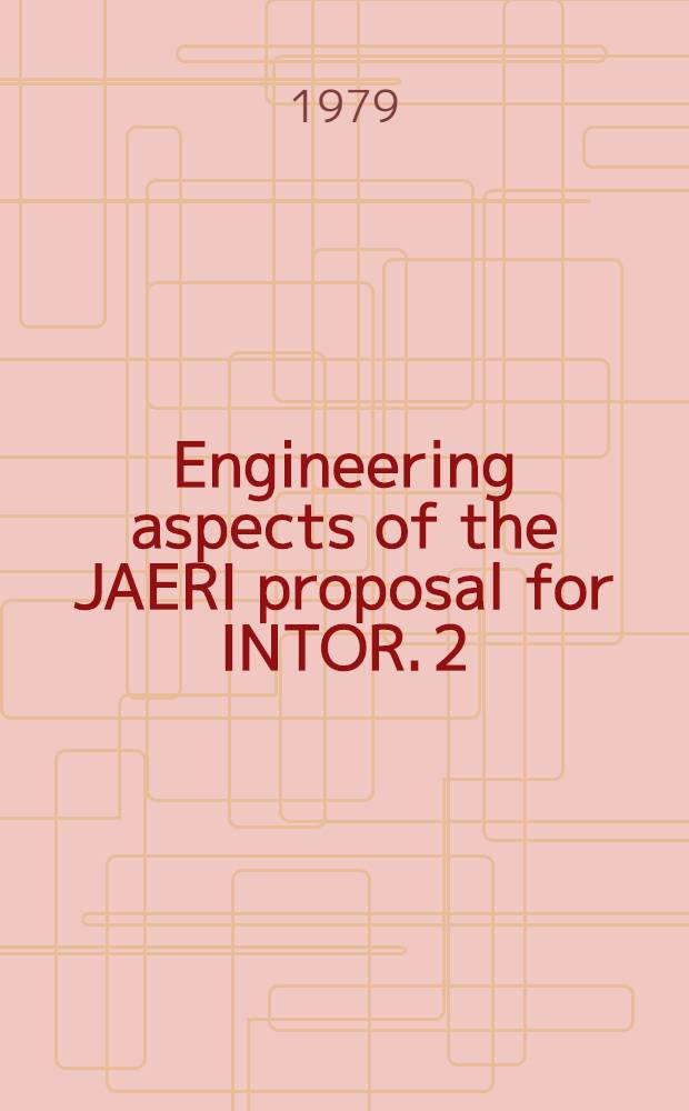 Engineering aspects of the JAERI proposal for INTOR. 2 : IAEA INTOR workshop report