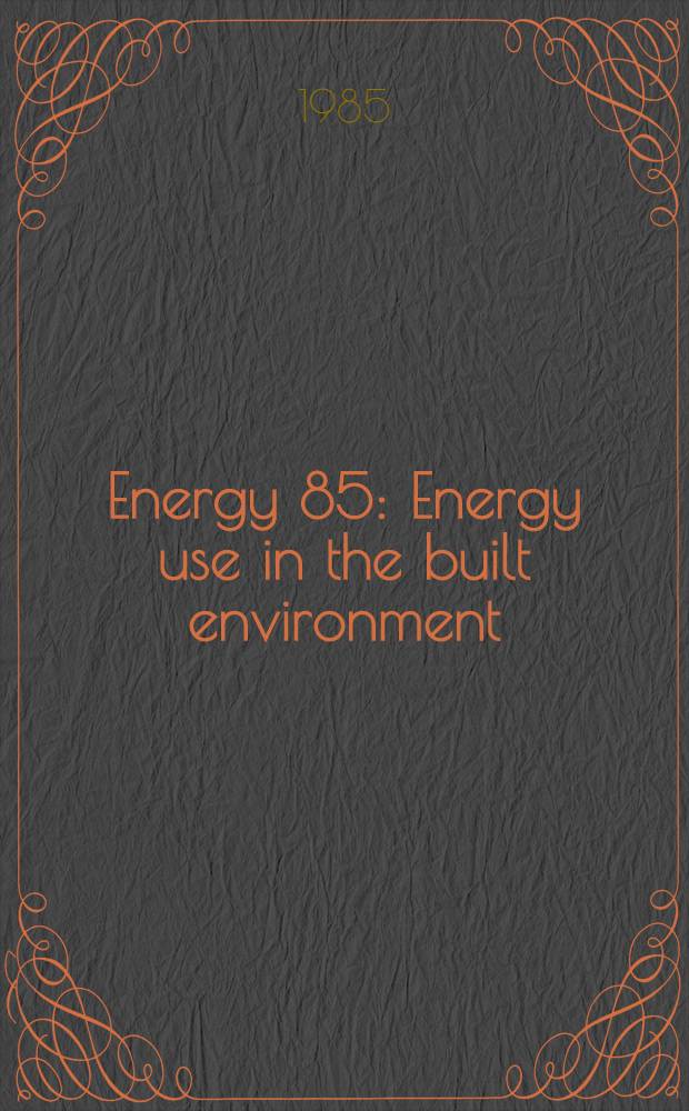 Energy 85 : Energy use in the built environment