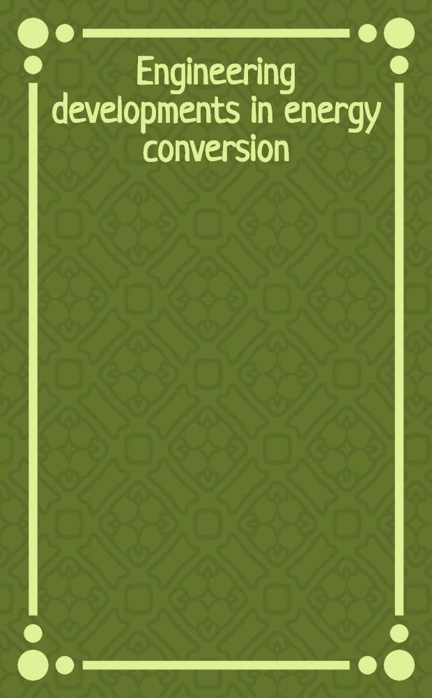 Engineering developments in energy conversion : Papers presented et International conference on energetics held at the Univ. of Rochester, Aug. 18-20, 1965
