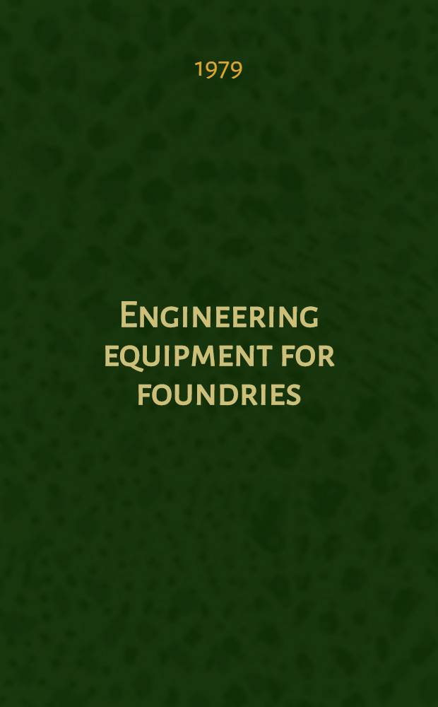 Engineering equipment for foundries : Proc. of the Seminar on engineering equipment for foundries a. advanced methods of producing such equipment, organized by the United National Econ. commiss. for Europe, Geneva, 28 Nov. - 2 Dec. 1977