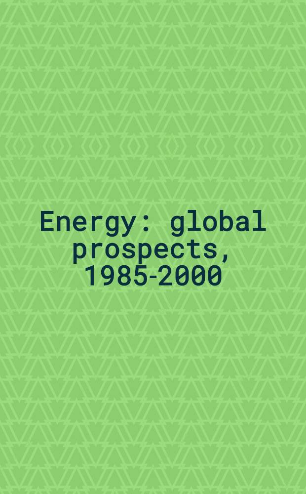Energy: global prospects, 1985-2000 : Rep. of the Workshop on alternative energy strategies