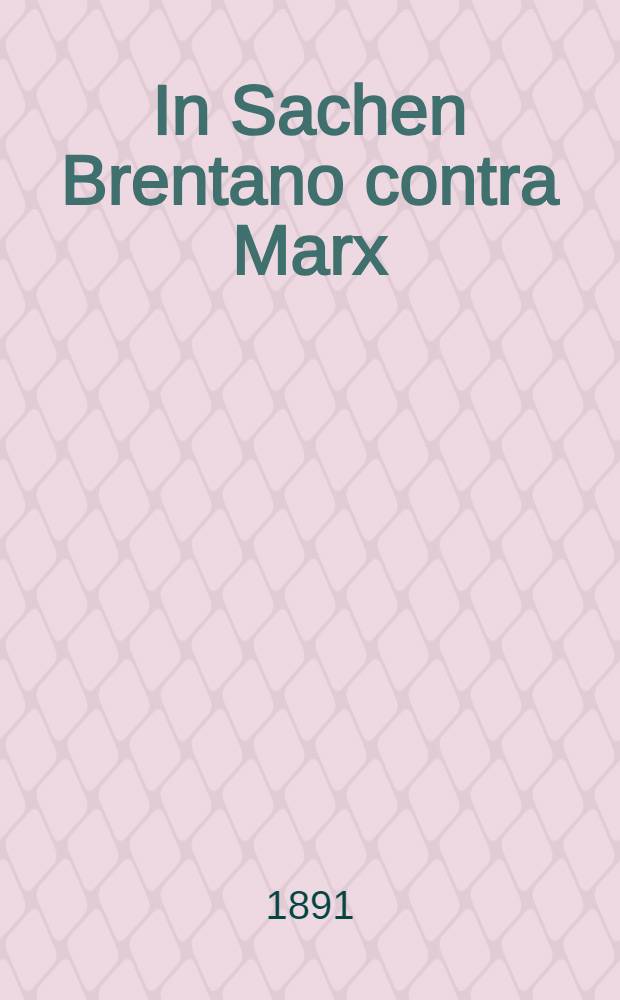 In Sachen Brentano contra Marx : Engels' Antwort auf № 16 "Neue Zeit", № 13, 1891, S. 425 = По вопросу Брентано contra Маркс