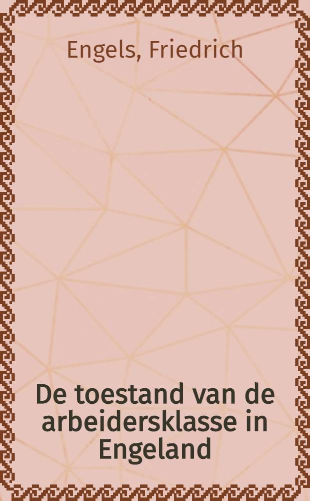 De toestand van de arbeidersklasse in Engeland : Naar eigen aanschouwingen en authentieke bronnen = Положение рабочего класса в Англии