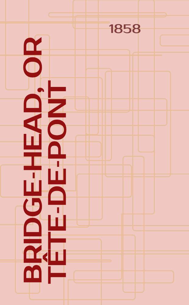 Bridge-head, or Tête-de-pont = Предмостное укрепление