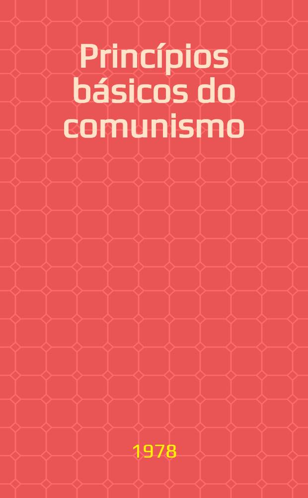 Princípios básicos do comunismo = Принципы коммунизма