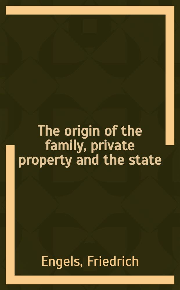 The origin of the family, private property and the state : In the light of the researches of Lewis H. Morgan = Происхождение семьи, частной собственности и государства