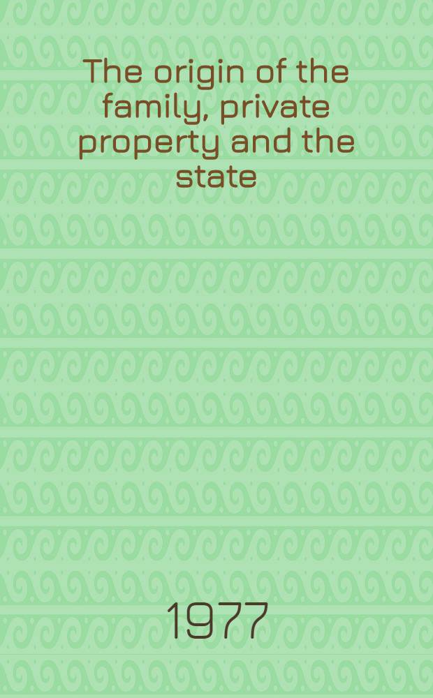 The origin of the family, private property and the state : In the light of the researches of Lewis H. Morgan = Происхождение семьи, частной собственности и государства