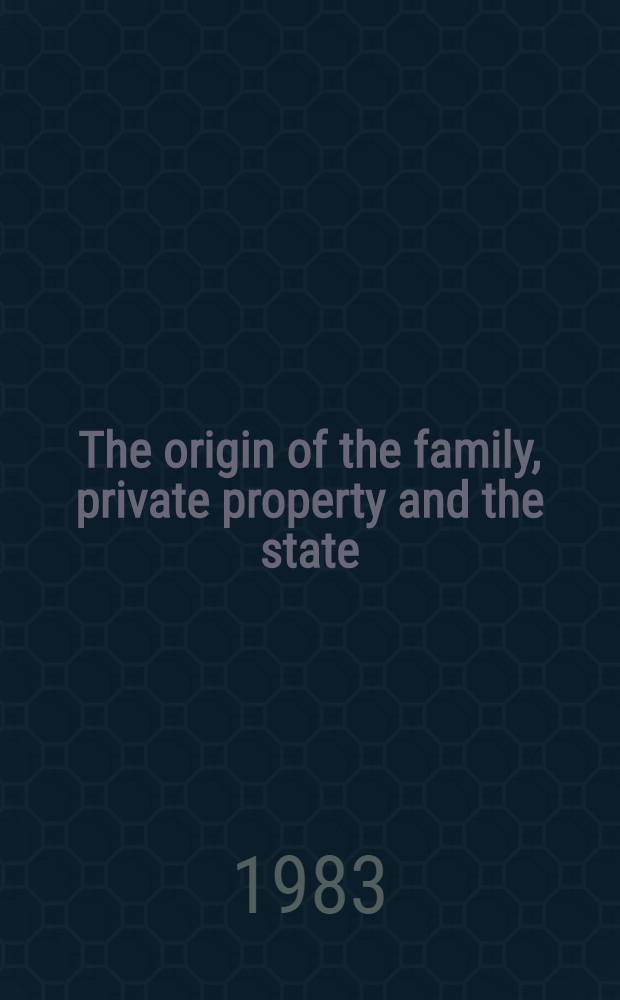 The origin of the family, private property and the state : In the light of the researches of Lewis H. Morgan = Происхождение семьи, частной собственности и государства