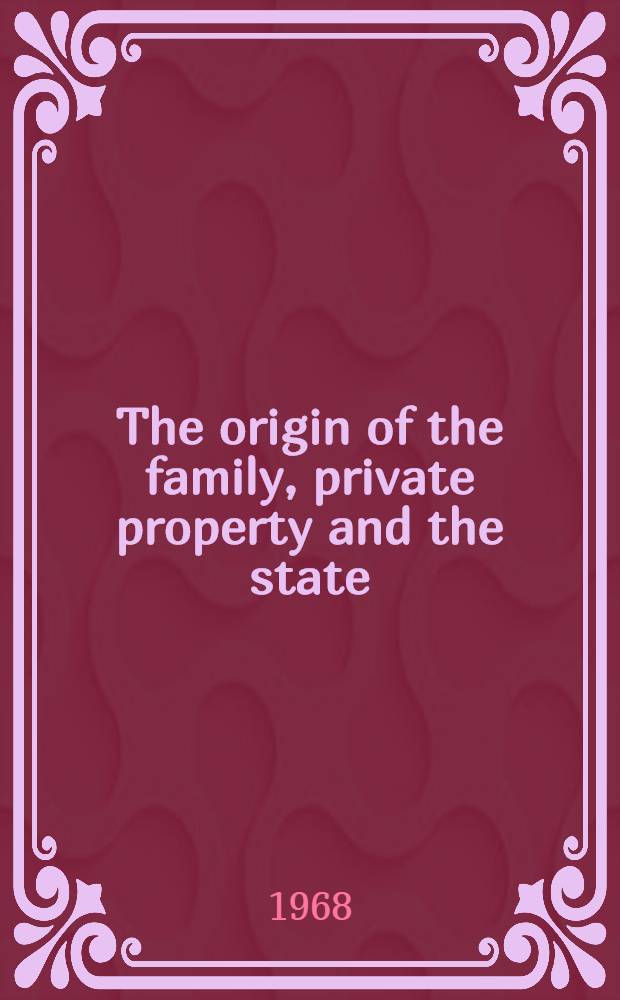 The origin of the family, private property and the state : In the light of the researches of Lewis H. Morgan = Происхождение семьи, частной собственности и государства