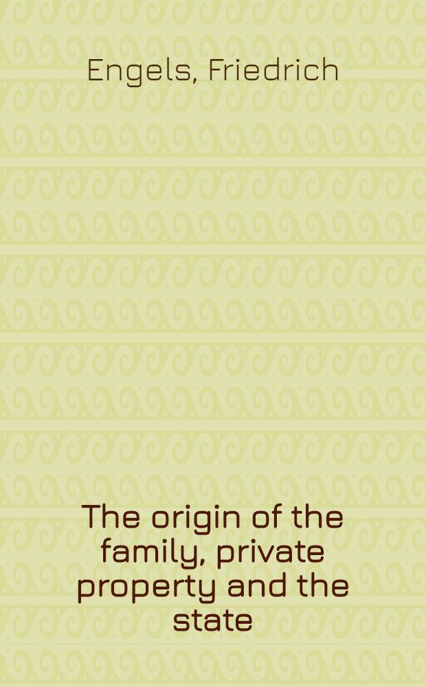 The origin of the family, private property and the state : In the light of the researches of Lewis H. Morgan = Происхождение семьи, частной собственности и государства