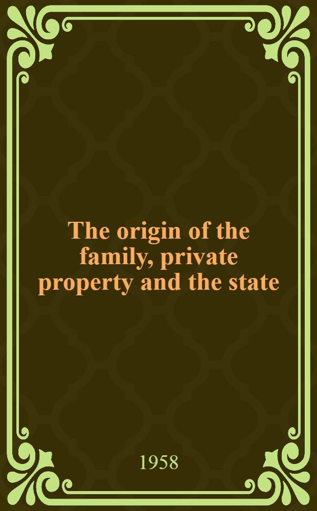 The origin of the family, private property and the state : In the light of the researches of L. H. Morgan