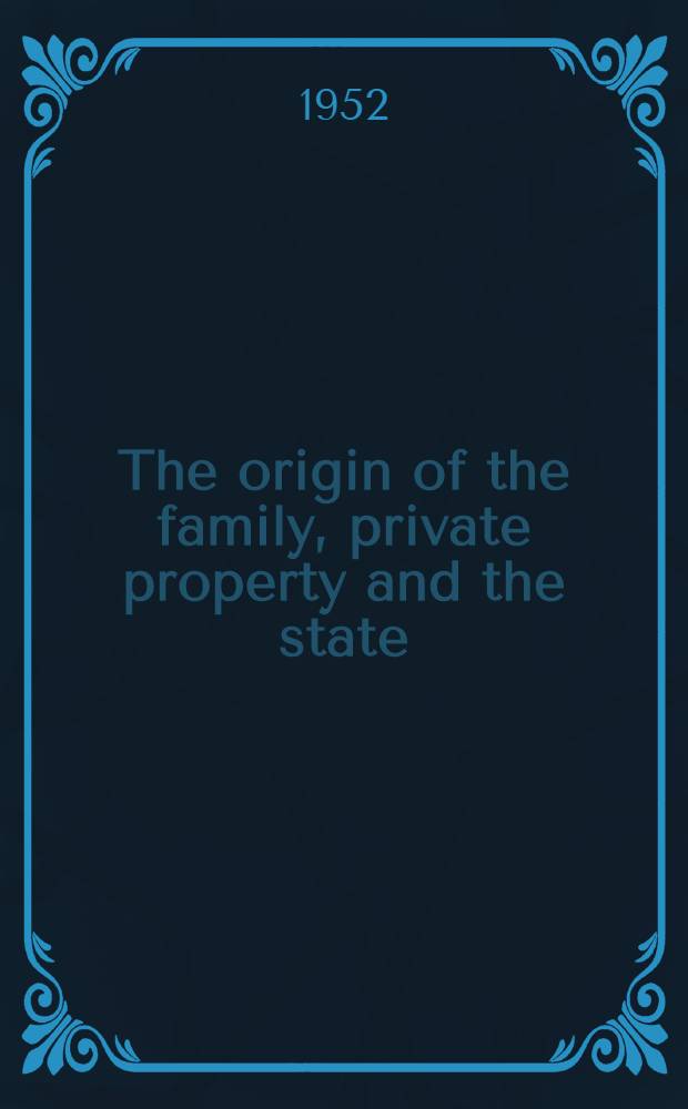 The origin of the family, private property and the state : In the light of the researches of L. H. Morgan