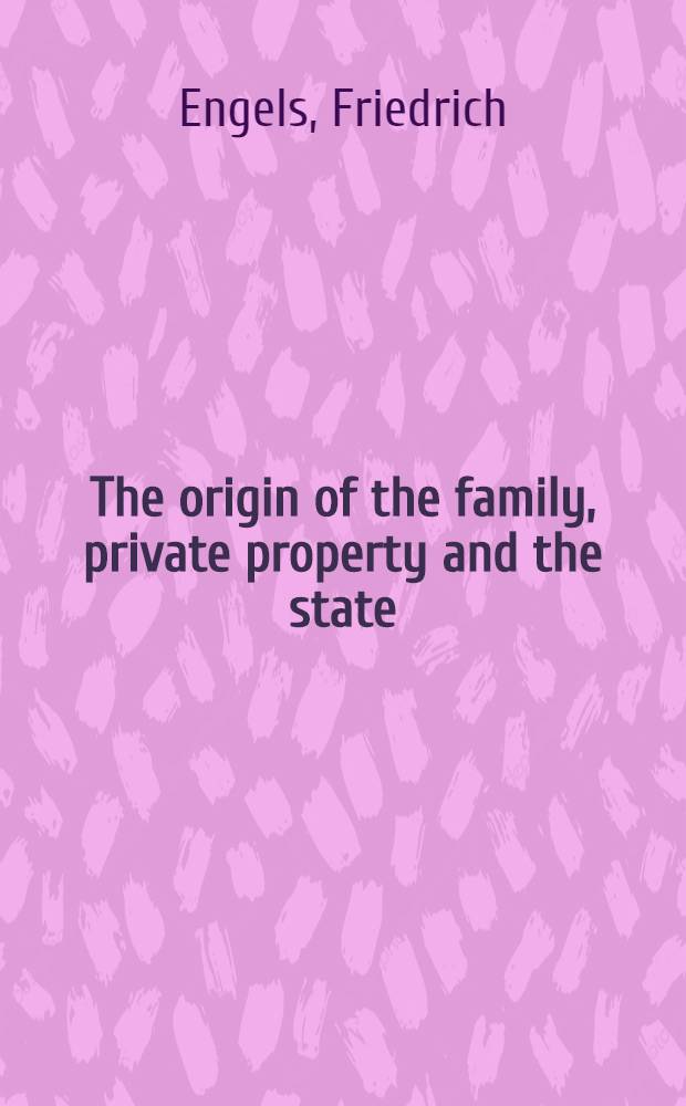 The origin of the family, private property and the state : In the light of the researches of Lewis H. Morgan. A recently discovered case of group marriage = Происхождение семьи, частной собственности и государства