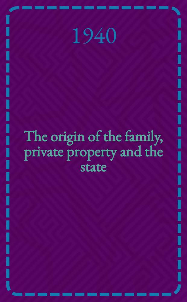 The origin of the family, private property and the state : In the light of the researches of L. H. Morgan : With an appendix a newly discovered case group marriage (1892)