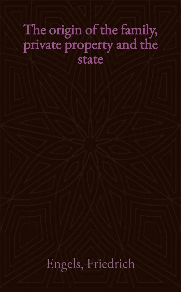 The origin of the family, private property and the state = Происхождение семьи, частной собственности и государства