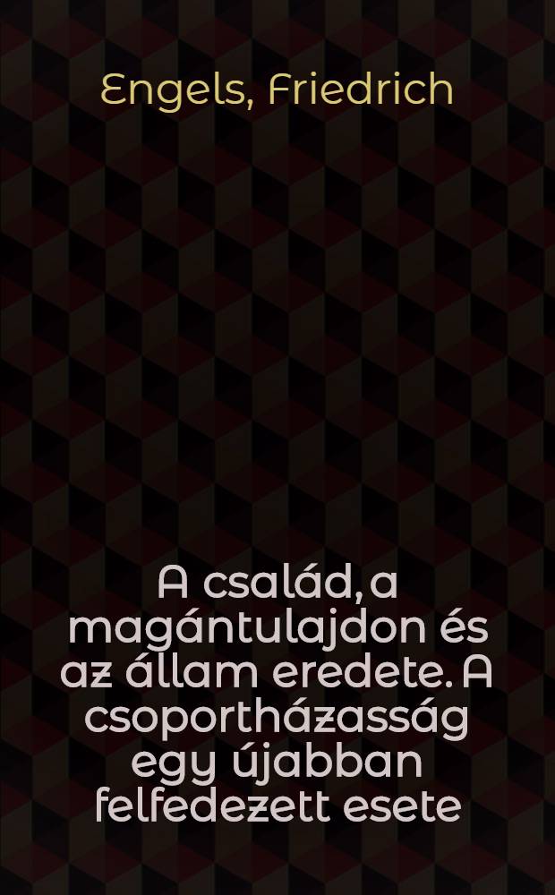 A család, a magántulajdon és az állam eredete. A csoportházasság egy újabban felfedezett esete = Происхождение семьи, частной собственности и государства