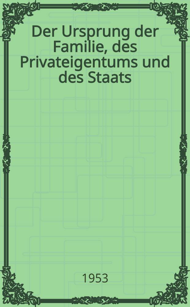 Der Ursprung der Familie, des Privateigentums und des Staats : Im Anschluss an Lewis H. Morgans Forschungen = Происхождение семьи, частной собственности и государства
