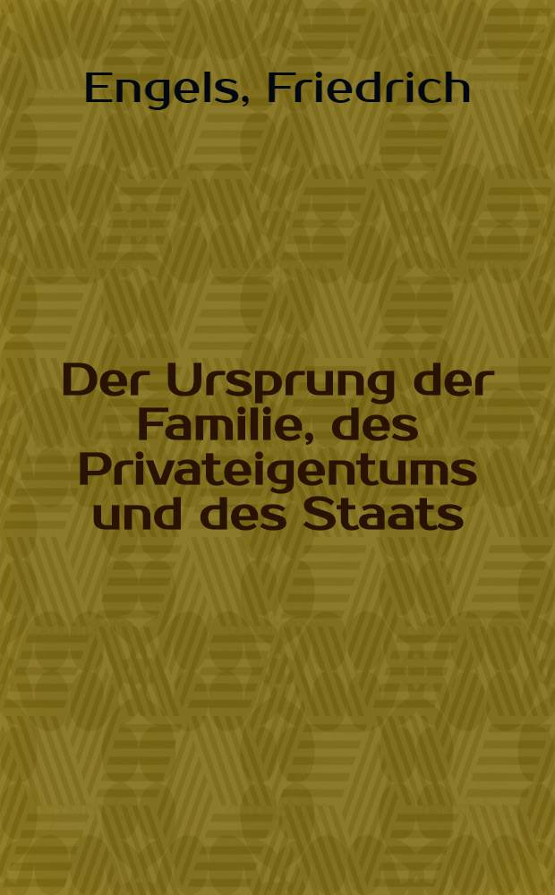 Der Ursprung der Familie, des Privateigentums und des Staats : Im Anschluss an Lewis H. Morgans Forschungen. Ein neuentdeckter Fall von Gruppenehe = Происхождение семьи, частной собственности и государства