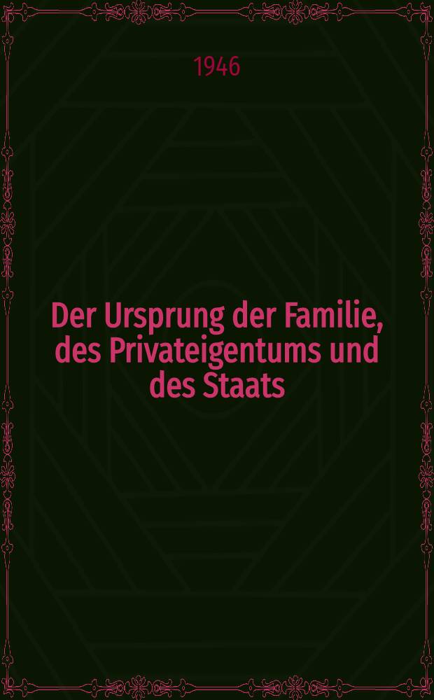 Der Ursprung der Familie, des Privateigentums und des Staats : Im Anschluss an Lewis H. Morgans Forschungen. Ein neuentdeckter Fall von Gruppenehe = Происхождение семьи, частной собственности и государства