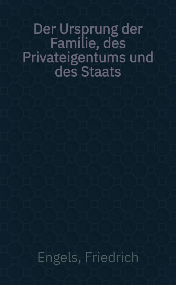 Der Ursprung der Familie, des Privateigentums und des Staats : Im Anschluss an Lewis H. Morgans Forschungen = Происхождение семьи, частной собственности и государства