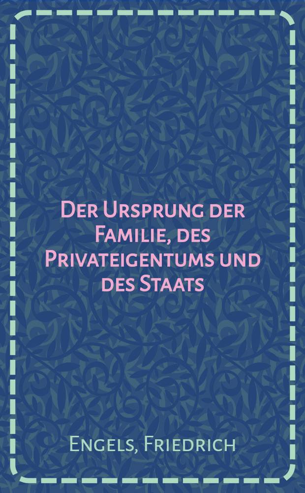 Der Ursprung der Familie, des Privateigentums und des Staats : Im Anschluss an Lewis H. Morgan's Forschungen = Происхождение семьи, частной собственности и государства