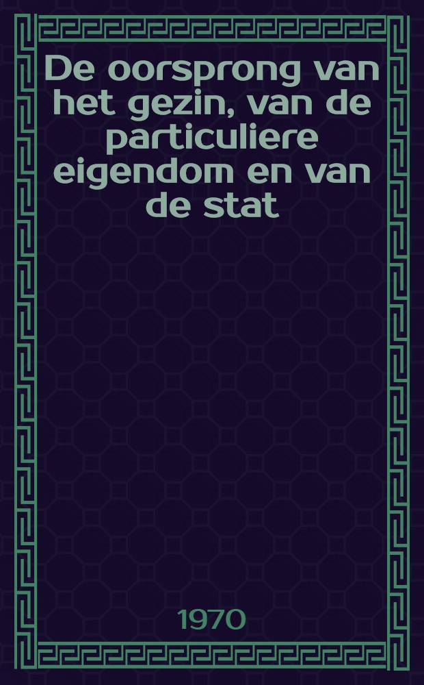 De oorsprong van het gezin, van de particuliere eigendom en van de stat : In verband met de onderzoekingen van Lewis H. Morgan = Происхождение семьи, частной собственности и государства