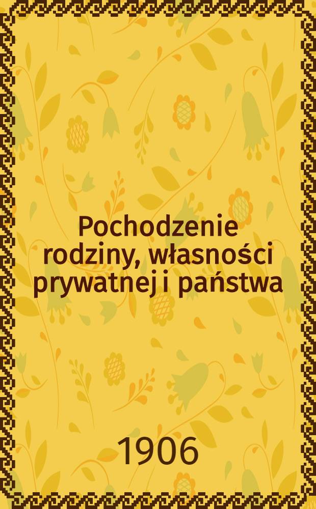 Pochodzenie rodziny, własności prywatnej i państwa : W związku z badaniami Lewisa H. Morgana