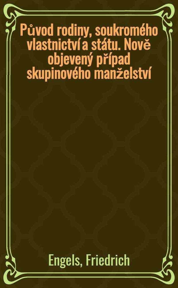 Původ rodiny, soukromého vlastnictví a státu. Nově objevený případ skupinového manželství = Происхождение частной собственности, семьи и государства