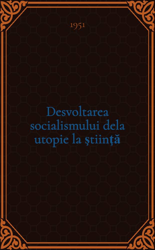 Desvoltarea socialismului dela utopie la ştiinţă = Развитие социализма от утопии к науке