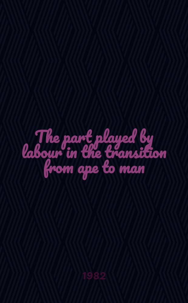 The part played by labour in the transition from ape to man = Роль труда в процессе превращения обезьяны в человека
