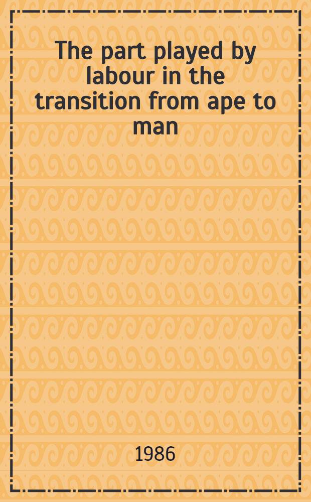 The part played by labour in the transition from ape to man = Роль труда в процессе превращения обезьяны в человека