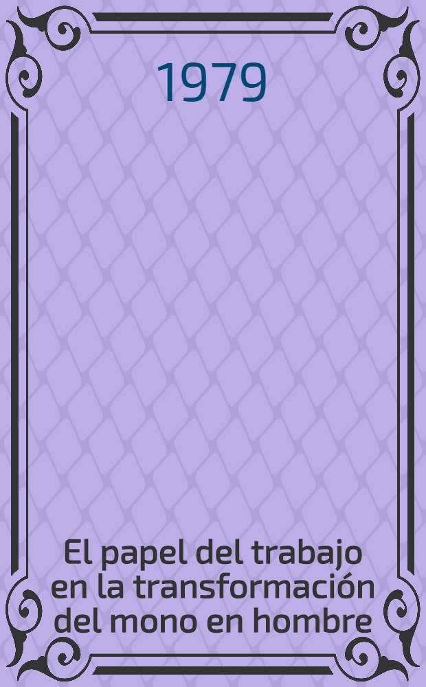 El papel del trabajo en la transformación del mono en hombre = Роль труда в процессе превращения обезьяны в человека