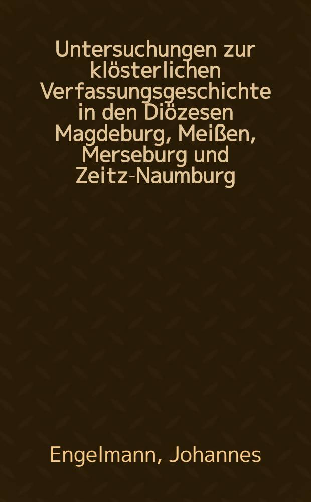 Untersuchungen zur klösterlichen Verfassungsgeschichte in den Diözesen Magdeburg, Meißen, Merseburg und Zeitz-Naumburg (etwa 950 bis etwa 1350) : Teildruck : Inaug.-Diss. ... der Thüringischen Landesuniv. Jena