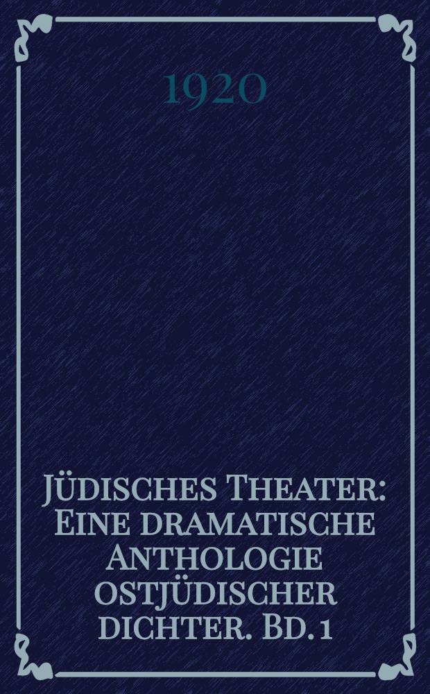 Jüdisches Theater : Eine dramatische Anthologie ostjüdischer dichter. Bd. 1