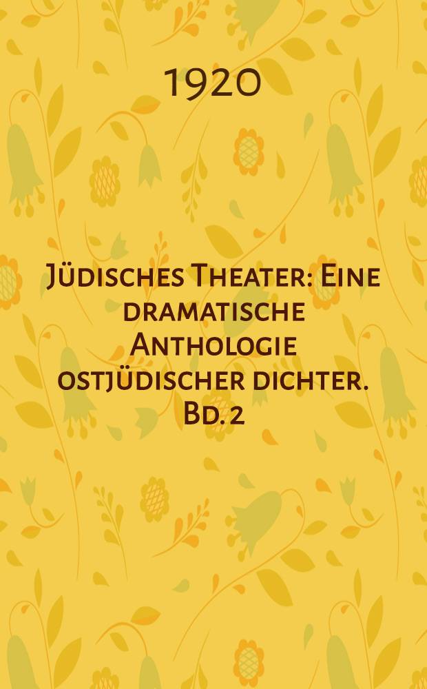 Jüdisches Theater : Eine dramatische Anthologie ostjüdischer dichter. Bd. 2
