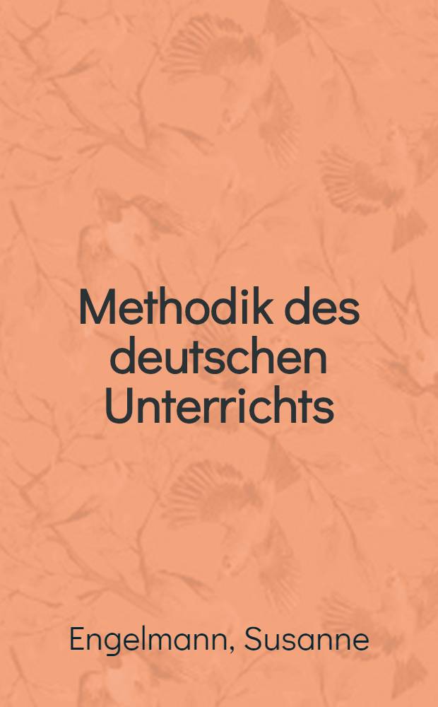 Methodik des deutschen Unterrichts : Eine Darstellung ihrer Ziele, Grenzen und Möglichkeiten auf Jugendpsychologischer Grundlage