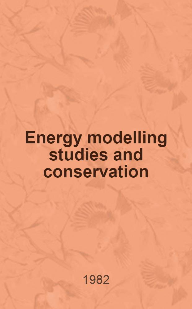 Energy modelling studies and conservation : Proc. of a Seminar of the UN Econ. commiss. for Europe, Washington, 24-28 March 1980