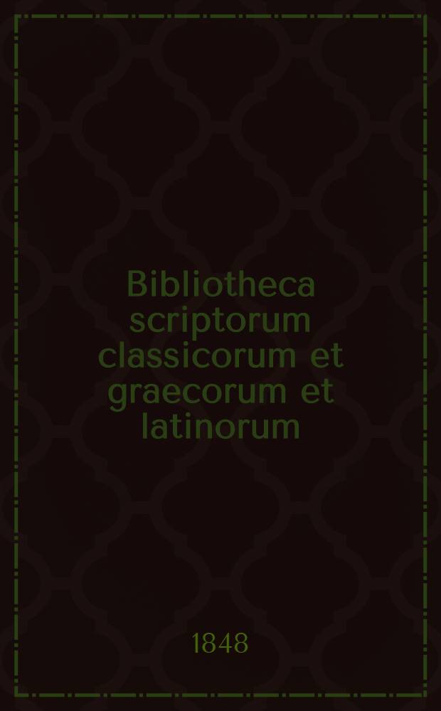 Bibliotheca scriptorum classicorum et graecorum et latinorum : Alphabetische Verzeichniss der Ausgaben, neber Setzungen und Erlauterungsschriften der griechischen und lateinischen Schriftsteller des Alterthums, welche vom Jahre 1700 bis gegen ende des Jahres 1858 besonders in Deutschlands