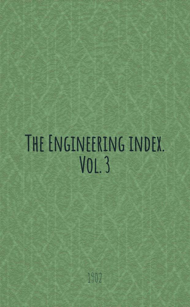 The Engineering index. [Vol. 3] : Five years - 1896-1900