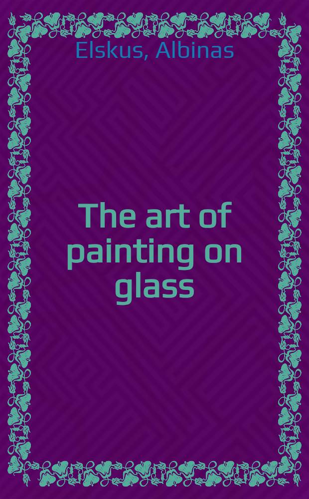 The art of painting on glass : Techniques a. des. for stained glass