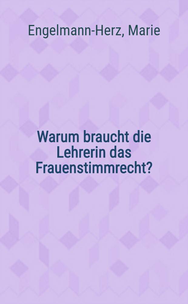 ... Warum braucht die Lehrerin das Frauenstimmrecht?
