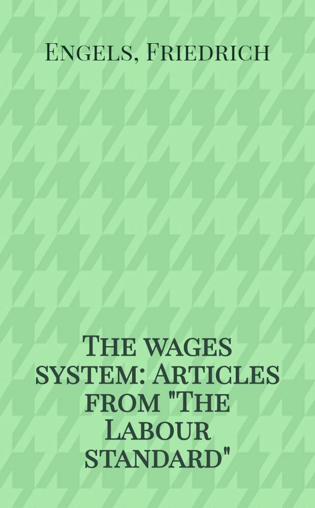 The wages system : Articles from "The Labour standard" = Система наемного труда