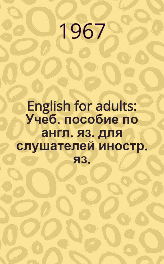 English for adults : Учеб. пособие по англ. яз. для слушателей иностр. яз. : (1 год обучения)