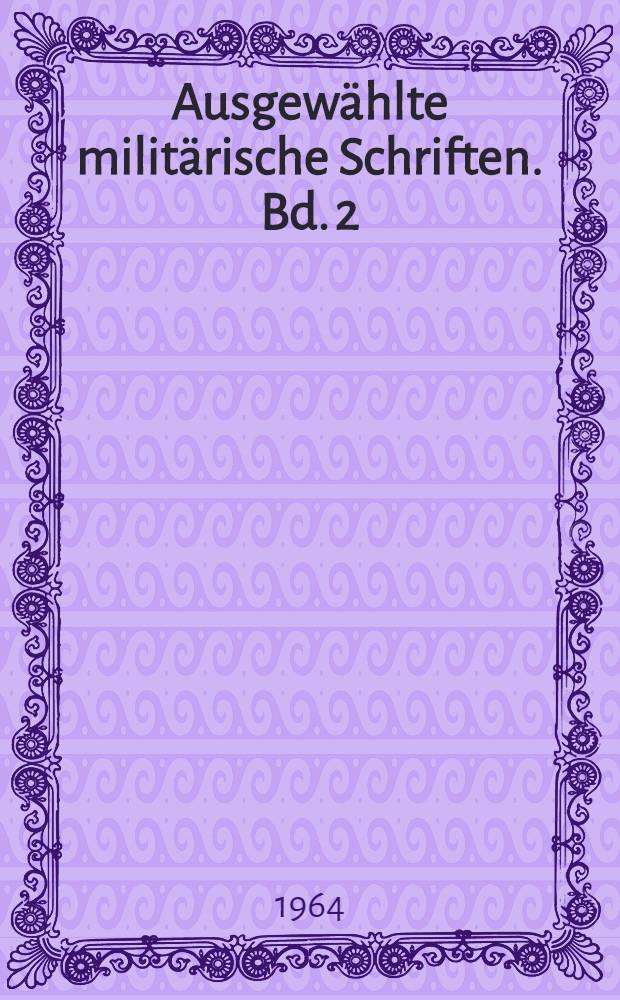 Ausgew&auml;hlte milit&auml;rische Schriften. Bd. 2