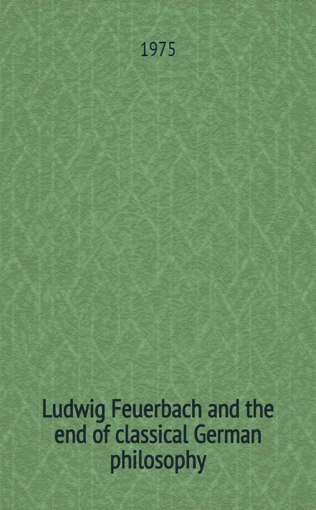 Ludwig Feuerbach and the end of classical German philosophy = Людвиг Фейербах и конец классической немецкой философии