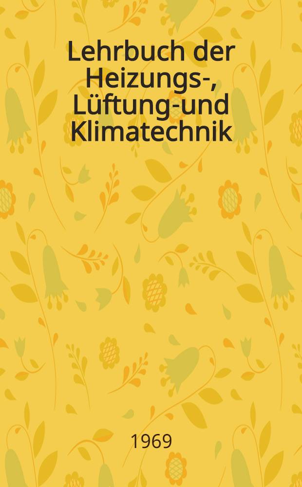 Lehrbuch der Heizungs-, L&uuml;ftungs- und Klimatechnik